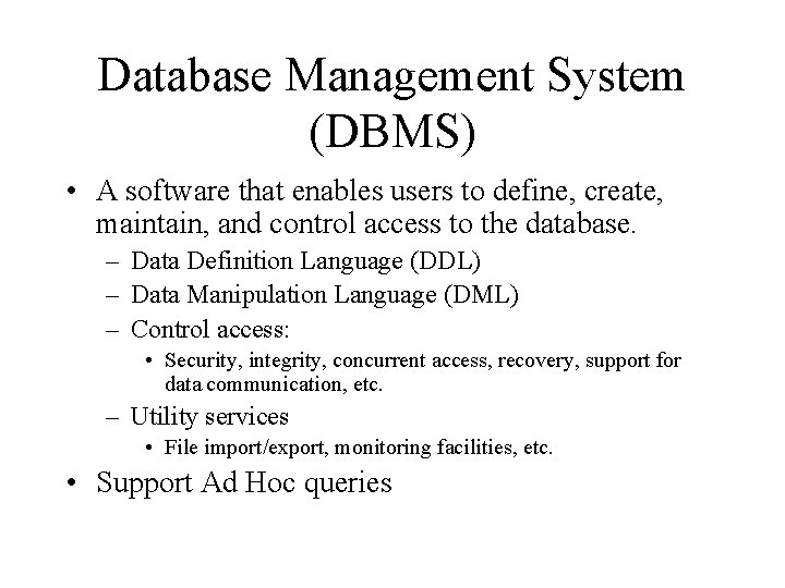 Database Management System (DBMS) • A software that enables users to define, create, maintain,