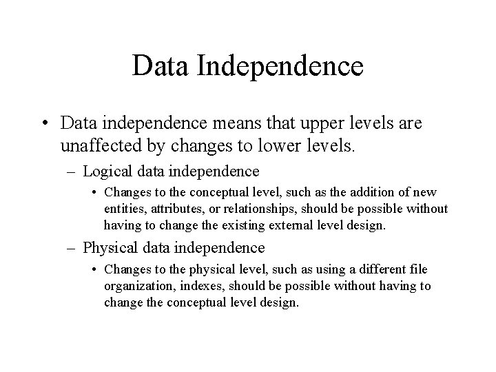Data Independence • Data independence means that upper levels are unaffected by changes to