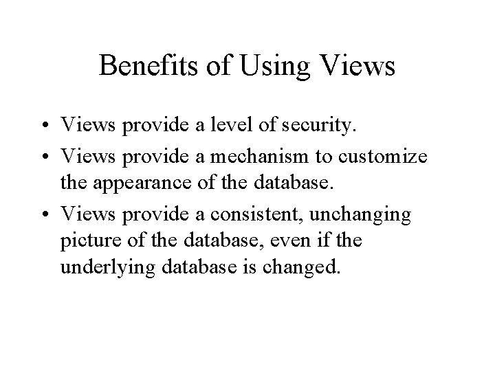 Benefits of Using Views • Views provide a level of security. • Views provide