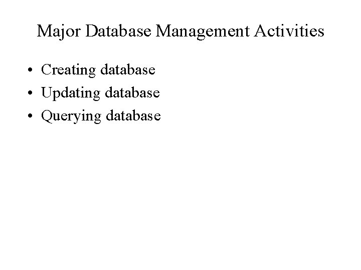 Major Database Management Activities • Creating database • Updating database • Querying database 