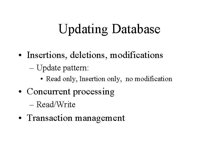 Updating Database • Insertions, deletions, modifications – Update pattern: • Read only, Insertion only,