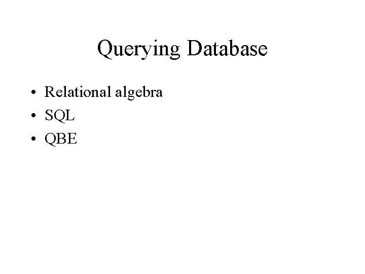 Querying Database • Relational algebra • SQL • QBE 