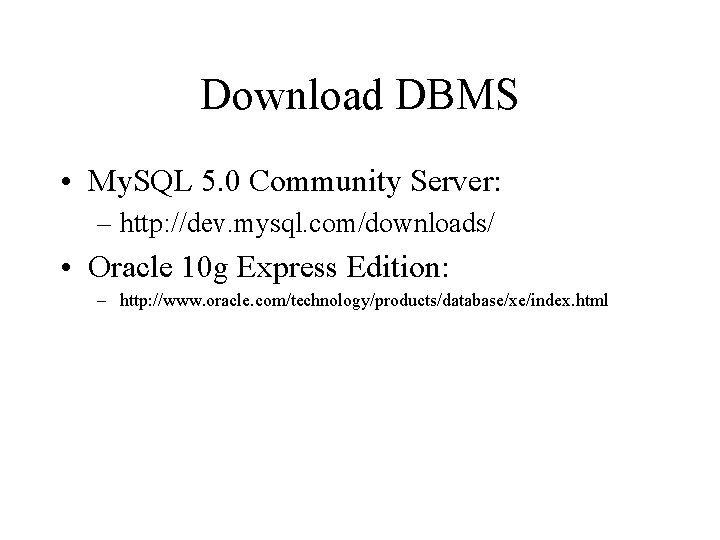 Download DBMS • My. SQL 5. 0 Community Server: – http: //dev. mysql. com/downloads/