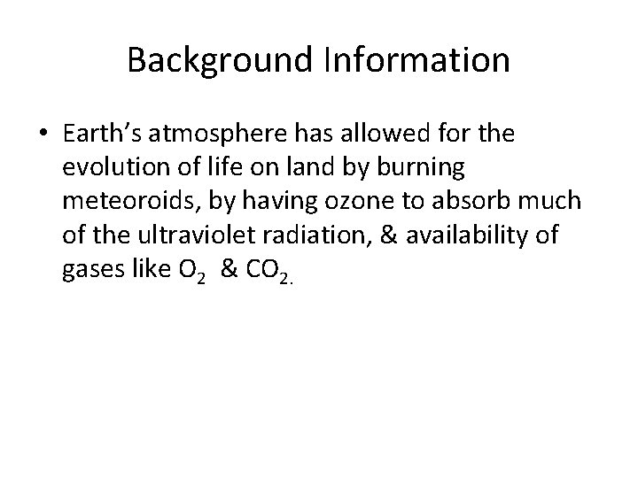 Background Information • Earth’s atmosphere has allowed for the evolution of life on land