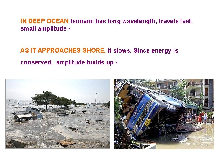 IN DEEP OCEAN tsunami has long wavelength, travels fast, small amplitude - doesn’t affect