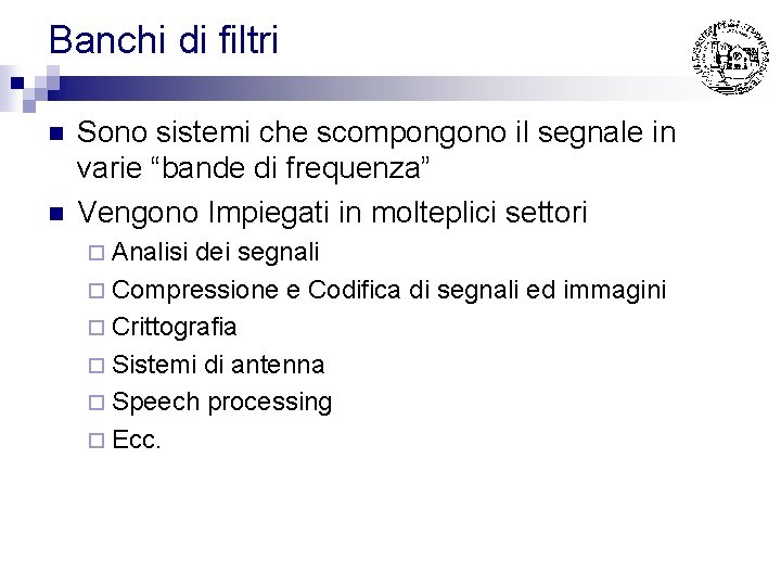 Banchi di filtri n n Sono sistemi che scompongono il segnale in varie “bande