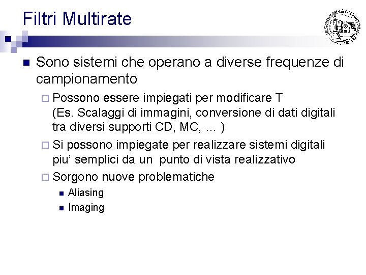 Filtri Multirate n Sono sistemi che operano a diverse frequenze di campionamento ¨ Possono