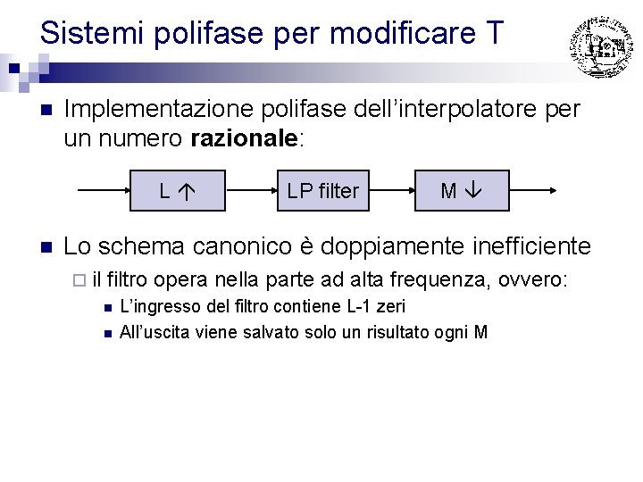 Sistemi polifase per modificare T n Implementazione polifase dell’interpolatore per un numero razionale: L