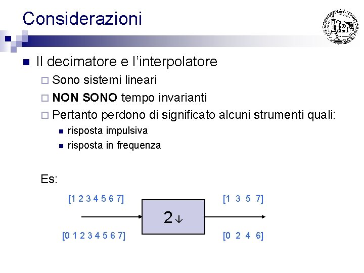 Considerazioni n Il decimatore e l’interpolatore ¨ Sono sistemi lineari ¨ NON SONO tempo