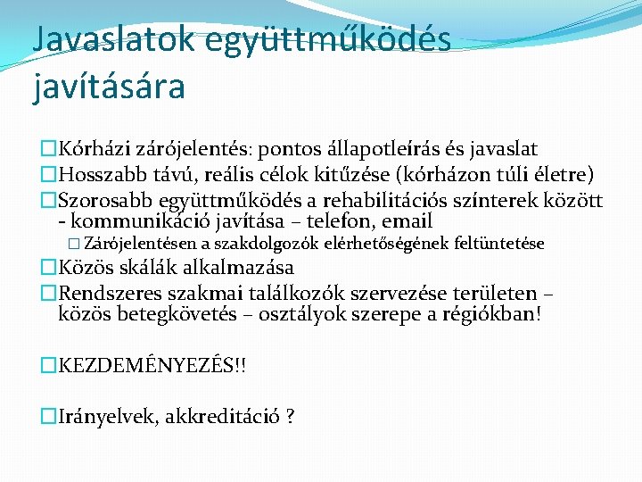 Javaslatok együttműködés javítására �Kórházi zárójelentés: pontos állapotleírás és javaslat �Hosszabb távú, reális célok kitűzése