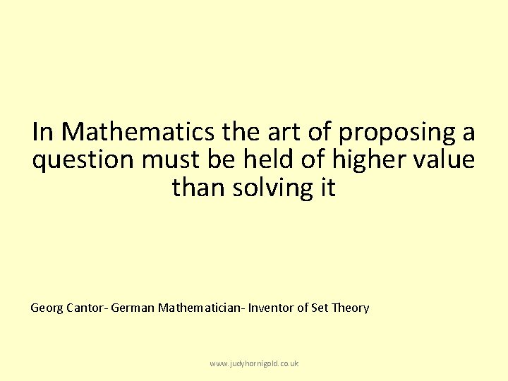 In Mathematics the art of proposing a question must be held of higher value