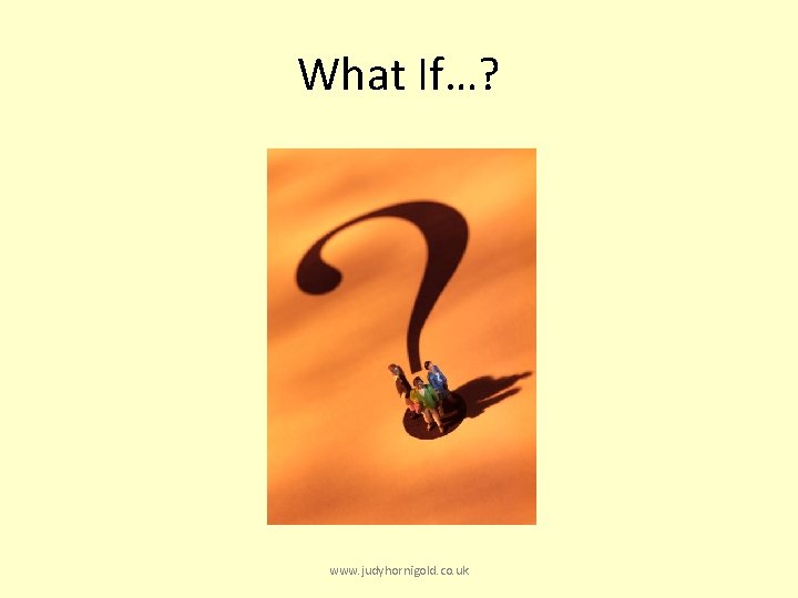 What If…? www. judyhornigold. co. uk 