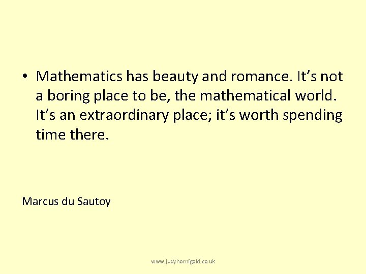  • Mathematics has beauty and romance. It’s not a boring place to be,