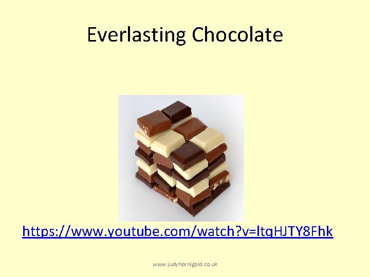 Everlasting Chocolate https: //www. youtube. com/watch? v=ltq. HJTY 8 Fhk www. judyhornigold. co. uk