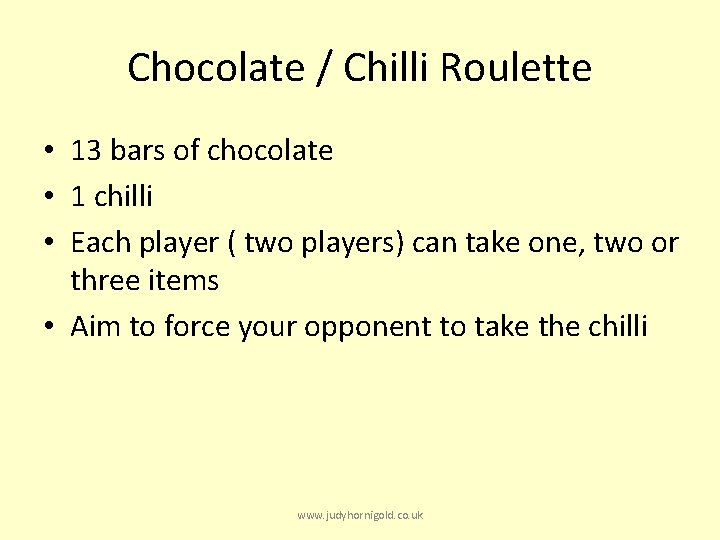 Chocolate / Chilli Roulette • 13 bars of chocolate • 1 chilli • Each