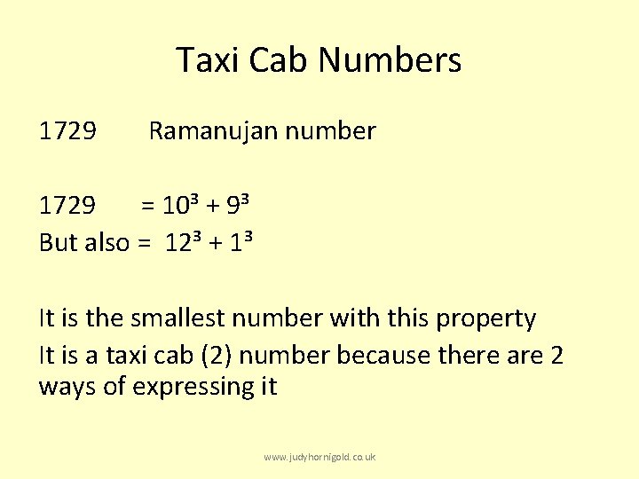 Taxi Cab Numbers 1729 Ramanujan number 1729 = 10³ + 9³ But also =