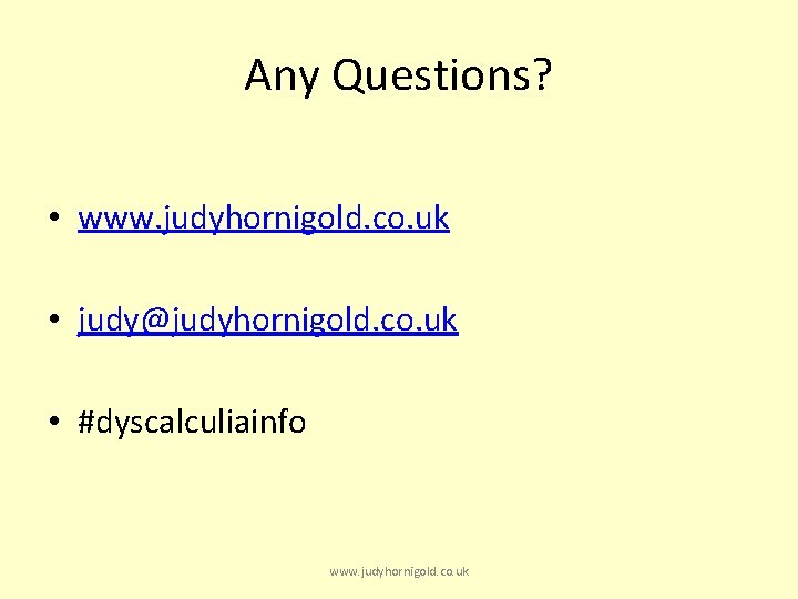 Any Questions? • www. judyhornigold. co. uk • judy@judyhornigold. co. uk • #dyscalculiainfo www.