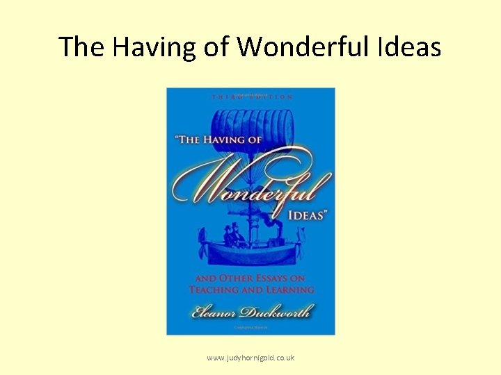 The Having of Wonderful Ideas www. judyhornigold. co. uk 