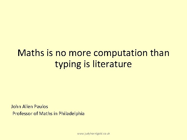 Maths is no more computation than typing is literature John Allen Paulos Professor of