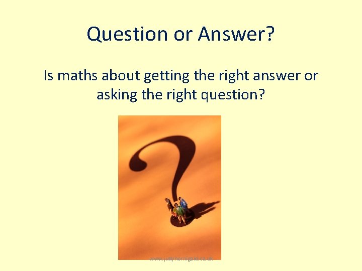 Question or Answer? Is maths about getting the right answer or asking the right