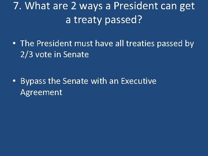 7. What are 2 ways a President can get a treaty passed? • The