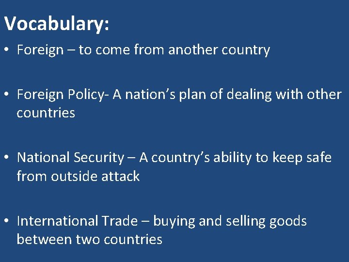 Vocabulary: • Foreign – to come from another country • Foreign Policy- A nation’s