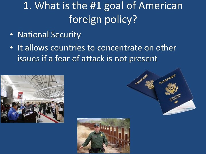 1. What is the #1 goal of American foreign policy? • National Security •