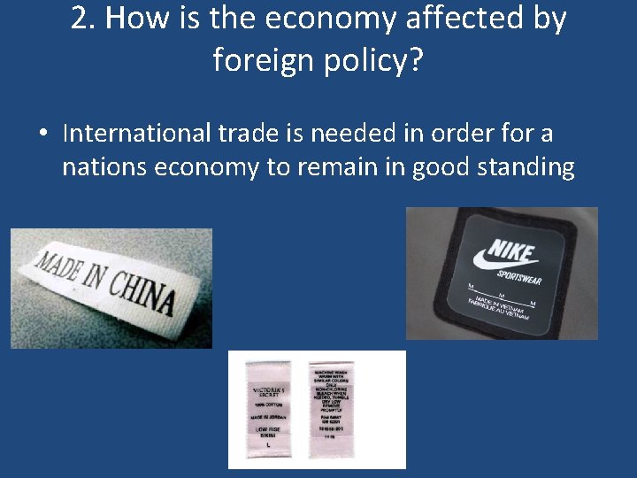 2. How is the economy affected by foreign policy? • International trade is needed