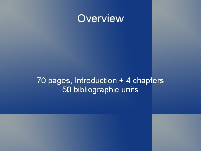 Overview 70 pages, Introduction + 4 chapters 50 bibliographic units 