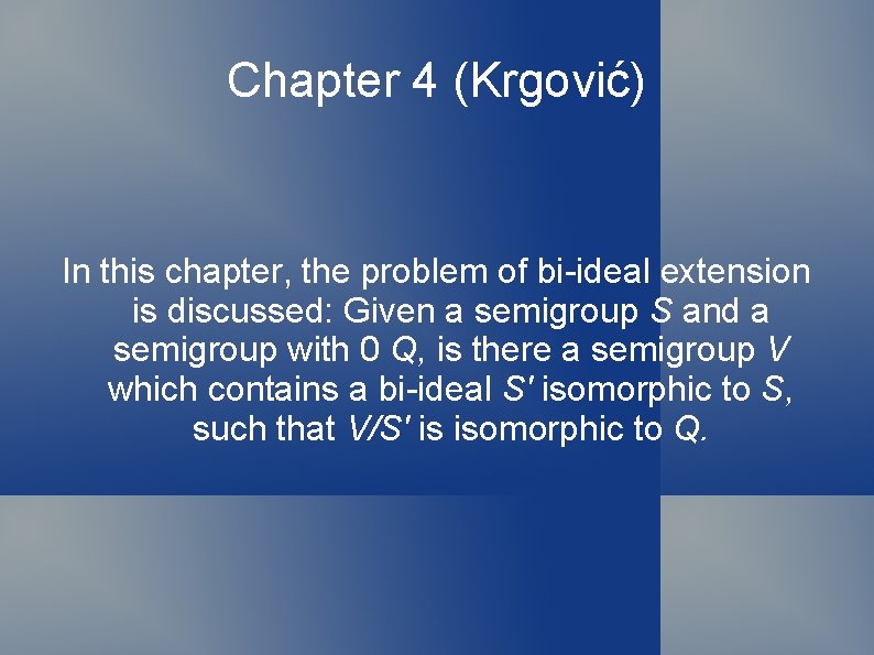 Chapter 4 (Krgović) In this chapter, the problem of bi-ideal extension is discussed: Given