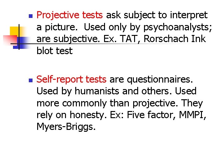 n n Projective tests ask subject to interpret a picture. Used only by psychoanalysts;