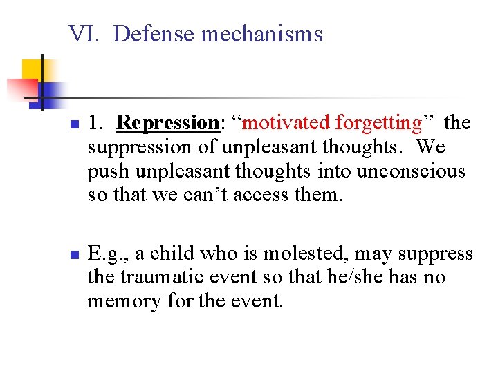 VI. Defense mechanisms n n 1. Repression: “motivated forgetting” the suppression of unpleasant thoughts.