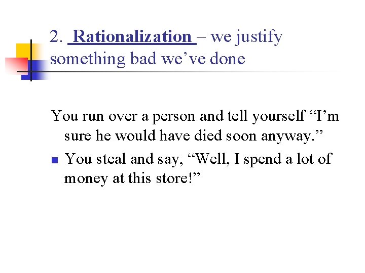 2. Rationalization – we justify something bad we’ve done You run over a person