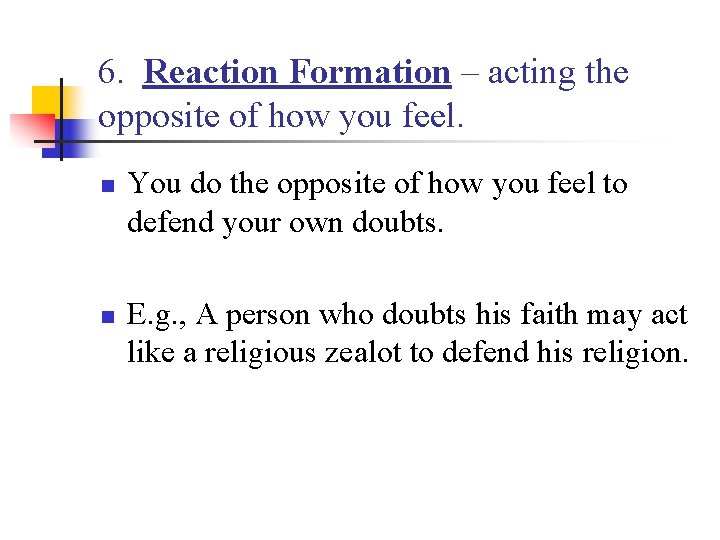 6. Reaction Formation – acting the opposite of how you feel. n n You