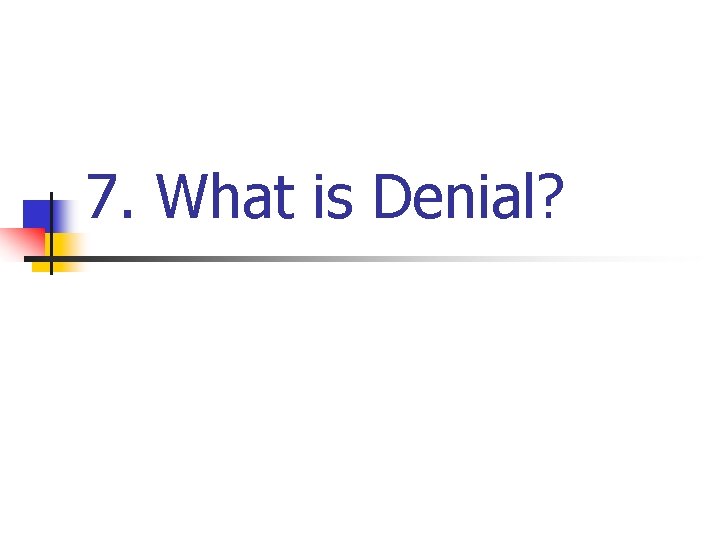7. What is Denial? 