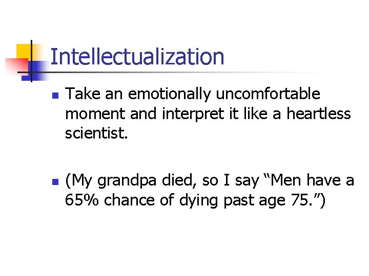 Intellectualization n n Take an emotionally uncomfortable moment and interpret it like a heartless