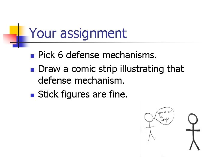 Your assignment n n n Pick 6 defense mechanisms. Draw a comic strip illustrating