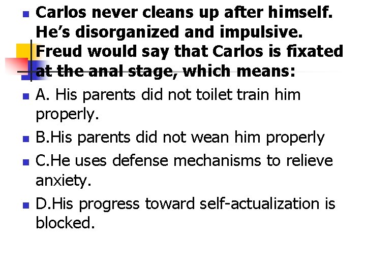 n n n Carlos never cleans up after himself. He’s disorganized and impulsive. Freud