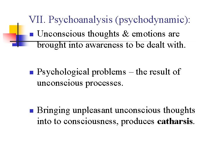 VII. Psychoanalysis (psychodynamic): n n n Unconscious thoughts & emotions are brought into awareness