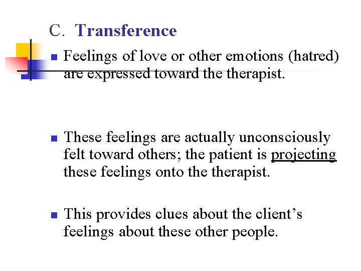 C. Transference n n n Feelings of love or other emotions (hatred) are expressed