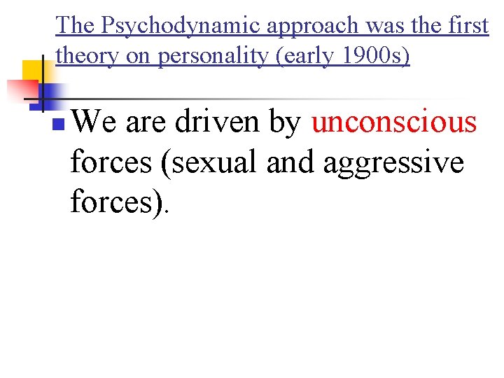 The Psychodynamic approach was the first theory on personality (early 1900 s) n We