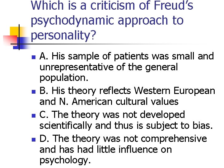 Which is a criticism of Freud’s psychodynamic approach to personality? n n A. His