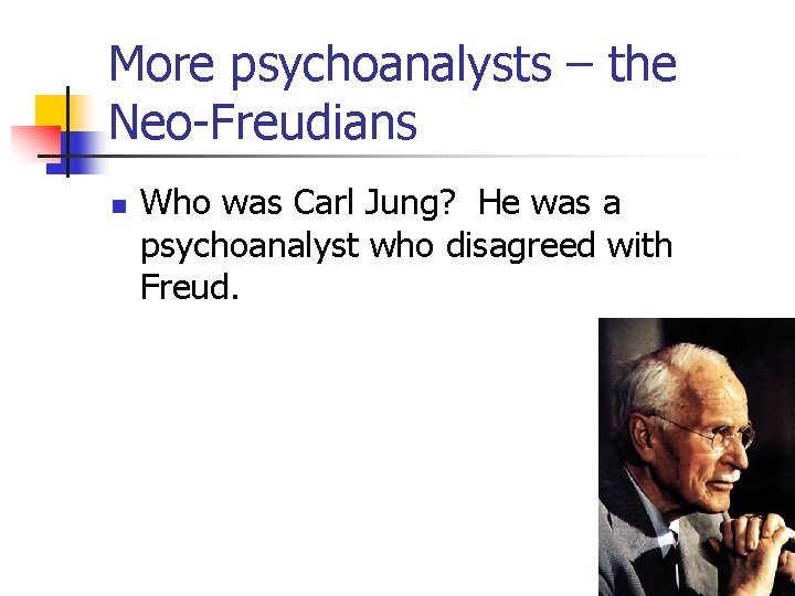 More psychoanalysts – the Neo-Freudians n Who was Carl Jung? He was a psychoanalyst