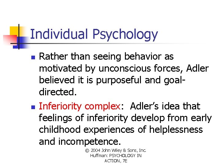 Individual Psychology n n Rather than seeing behavior as motivated by unconscious forces, Adler