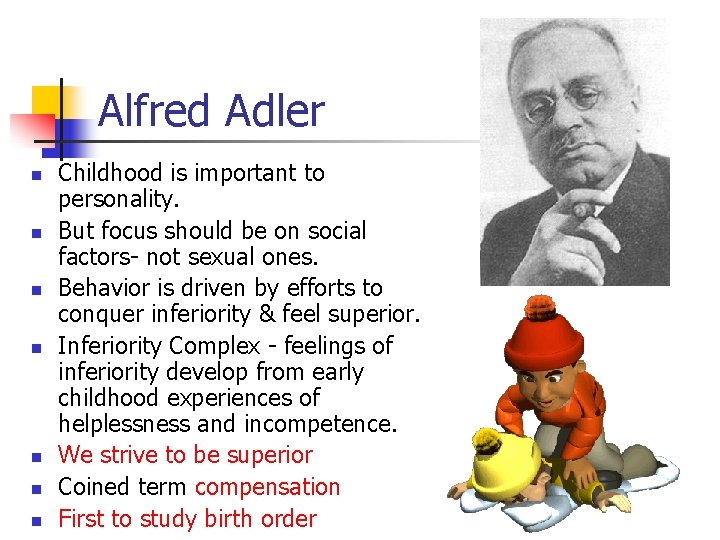 Alfred Adler n n n n Childhood is important to personality. But focus should