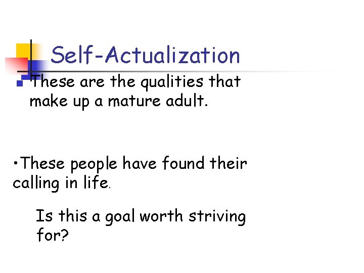 Self-Actualization n These are the qualities that make up a mature adult. • These