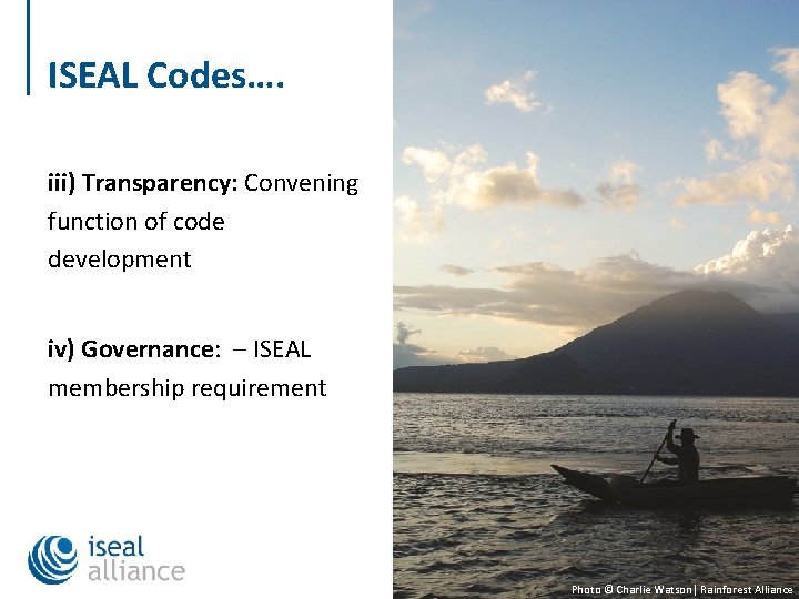ISEAL Codes…. iii) Transparency: Convening function of code development iv) Governance: – ISEAL membership