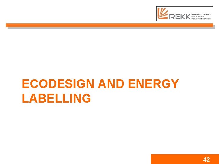 ECODESIGN AND ENERGY LABELLING 42 