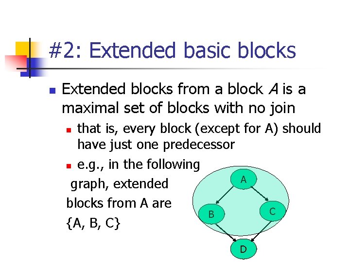 #2: Extended basic blocks n Extended blocks from a block A is a maximal