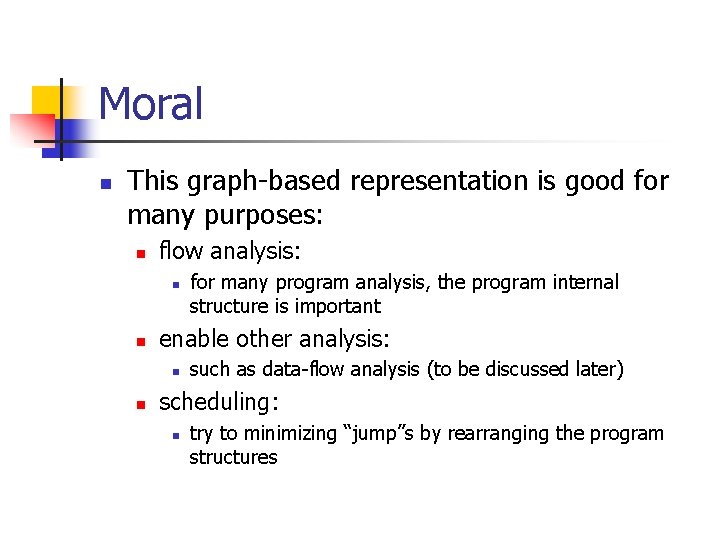 Moral n This graph-based representation is good for many purposes: n flow analysis: n